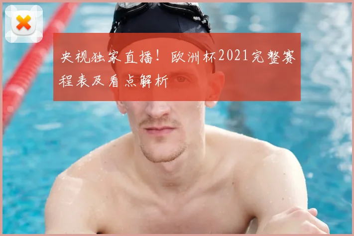 央视独家直播！欧洲杯2021完整赛程表及看点解析